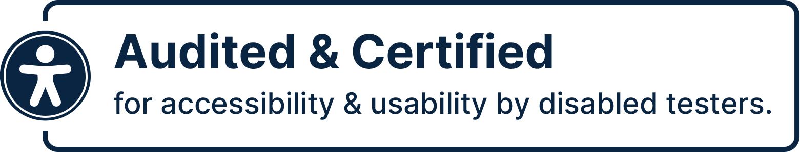 Audited and Certified for accessibility and usability by disabled testers.